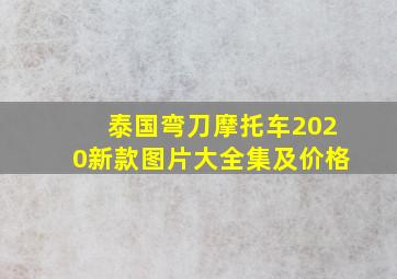 泰国弯刀摩托车2020新款图片大全集及价格