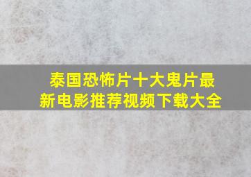 泰国恐怖片十大鬼片最新电影推荐视频下载大全