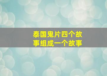 泰国鬼片四个故事组成一个故事