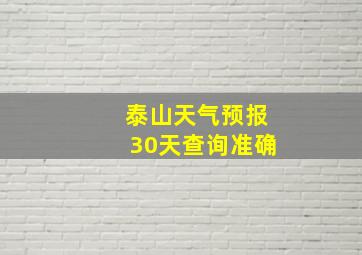 泰山天气预报30天查询准确