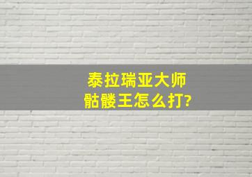 泰拉瑞亚大师骷髅王怎么打?