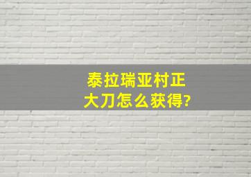 泰拉瑞亚村正大刀怎么获得?