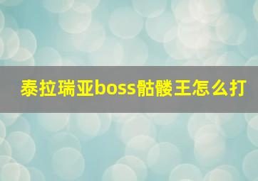 泰拉瑞亚boss骷髅王怎么打