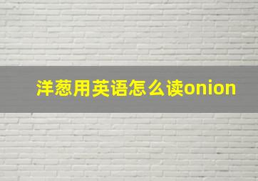 洋葱用英语怎么读onion