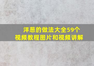 洋葱的做法大全59个视频教程图片和视频讲解