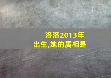 洛洛2013年出生,她的属相是