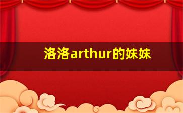 洛洛arthur的妹妹