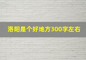 洛阳是个好地方300字左右