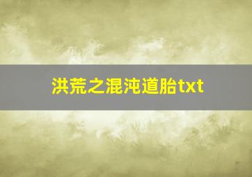 洪荒之混沌道胎txt