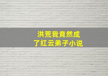 洪荒我竟然成了红云弟子小说