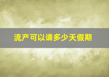 流产可以请多少天假期