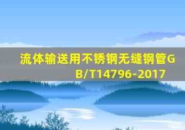 流体输送用不锈钢无缝钢管GB/T14796-2017