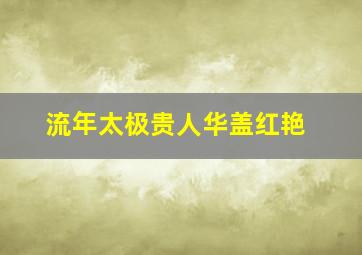 流年太极贵人华盖红艳