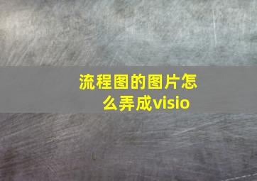 流程图的图片怎么弄成visio