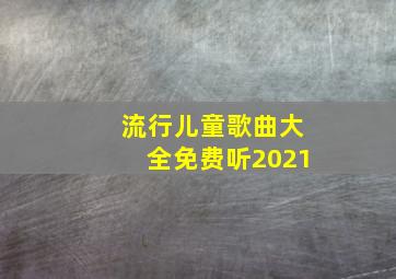 流行儿童歌曲大全免费听2021