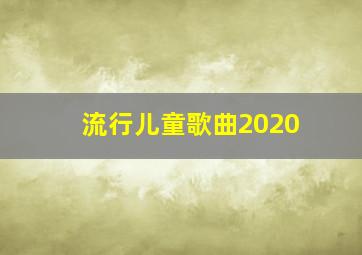 流行儿童歌曲2020