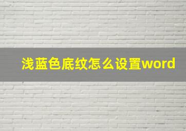 浅蓝色底纹怎么设置word