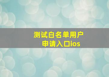 测试白名单用户申请入口ios