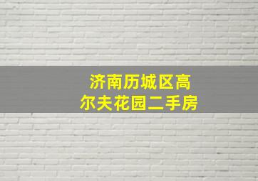 济南历城区高尔夫花园二手房