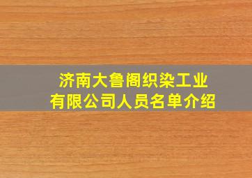 济南大鲁阁织染工业有限公司人员名单介绍