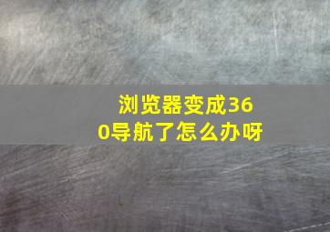 浏览器变成360导航了怎么办呀