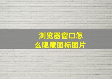 浏览器窗口怎么隐藏图标图片