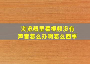 浏览器里看视频没有声音怎么办啊怎么回事