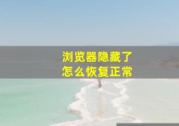 浏览器隐藏了怎么恢复正常