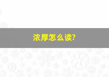 浓厚怎么读?