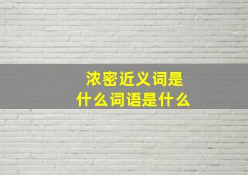 浓密近义词是什么词语是什么