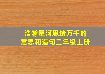 浩瀚星河思绪万千的意思和造句二年级上册