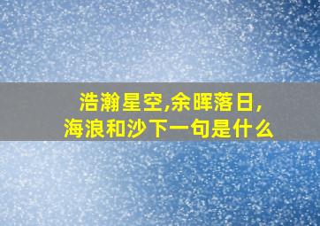 浩瀚星空,余晖落日,海浪和沙下一句是什么