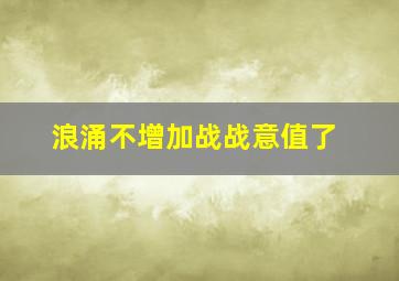 浪涌不增加战战意值了