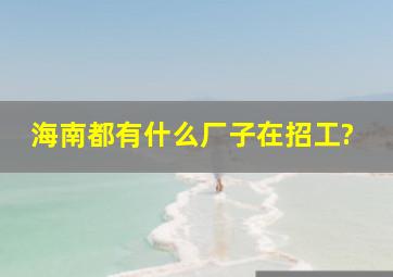 海南都有什么厂子在招工?