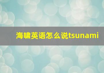 海啸英语怎么说tsunami