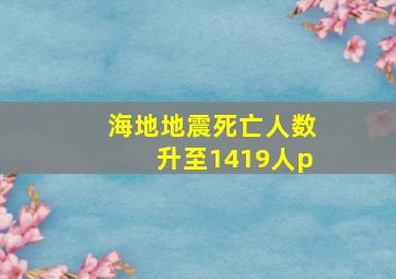 海地地震死亡人数升至1419人p