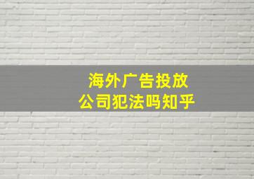 海外广告投放公司犯法吗知乎