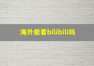 海外能看bilibili吗