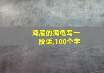 海底的海龟写一段话,100个字