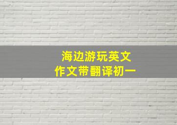 海边游玩英文作文带翻译初一