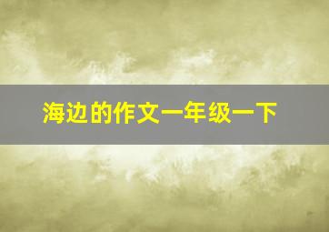 海边的作文一年级一下