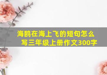 海鸥在海上飞的短句怎么写三年级上册作文300字