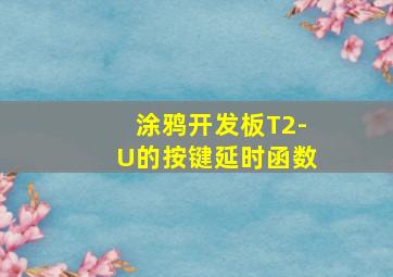 涂鸦开发板T2-U的按键延时函数