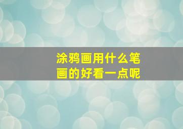 涂鸦画用什么笔画的好看一点呢