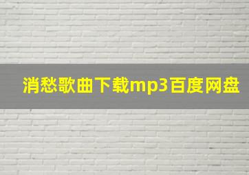 消愁歌曲下载mp3百度网盘