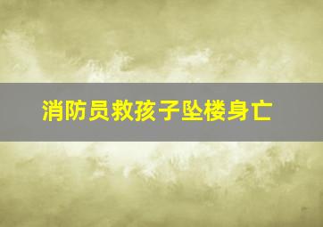 消防员救孩子坠楼身亡