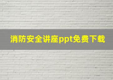 消防安全讲座ppt免费下载