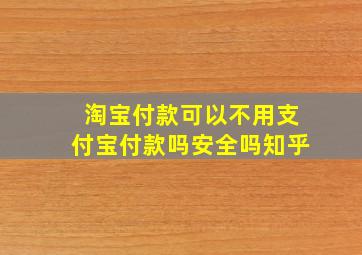 淘宝付款可以不用支付宝付款吗安全吗知乎