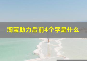 淘宝助力后前4个字是什么