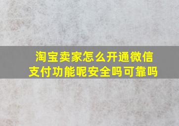 淘宝卖家怎么开通微信支付功能呢安全吗可靠吗